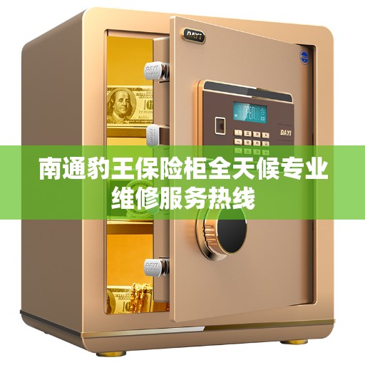 南通豹王保险柜全天候专业维修服务热线