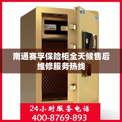 南通赛孚保险柜全天候售后维修服务热线