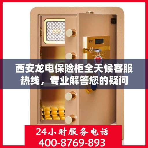 西安龙电保险柜全天候客服热线，专业解答您的疑问