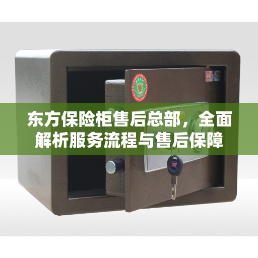 东方保险柜售后总部，全面解析服务流程与售后保障