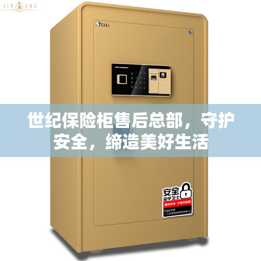 世纪保险柜售后总部，守护安全，缔造美好生活