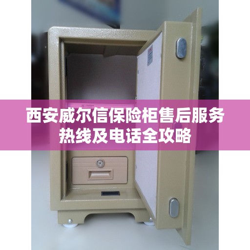 西安威尔信保险柜售后服务热线及电话全攻略
