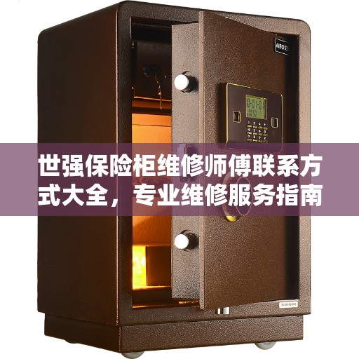 世强保险柜维修师傅联系方式大全，专业维修服务指南