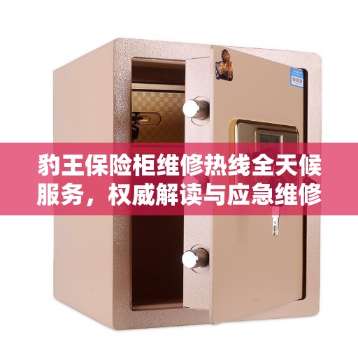 豹王保险柜维修热线全天候服务，权威解读与应急维修指南