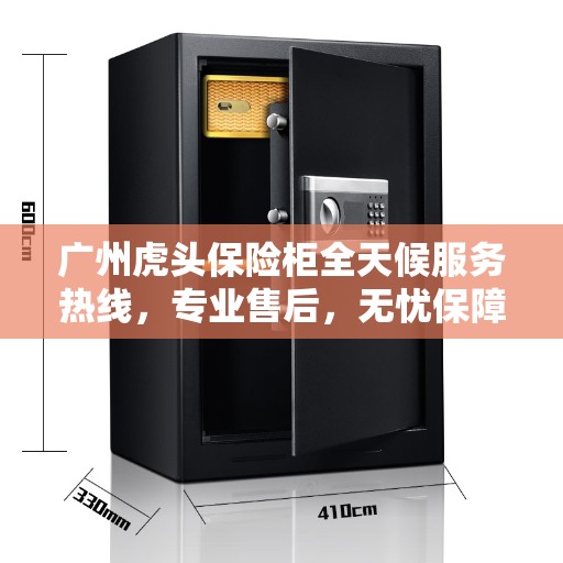 广州虎头保险柜全天候服务热线，专业售后，无忧保障