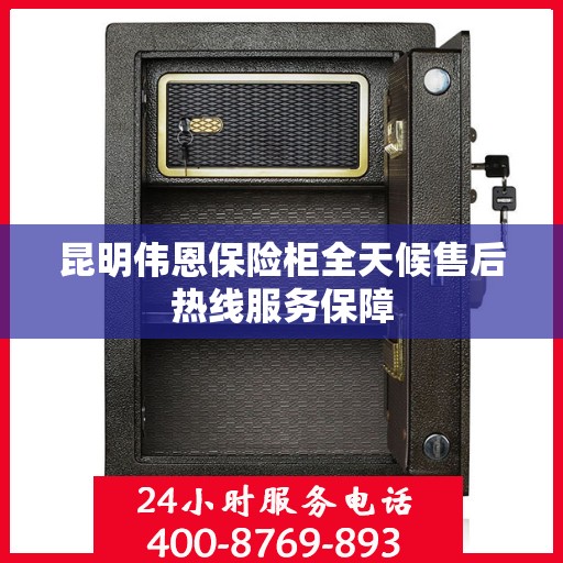 昆明伟恩保险柜全天候售后热线服务保障