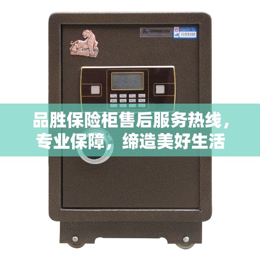 品胜保险柜售后服务热线，专业保障，缔造美好生活