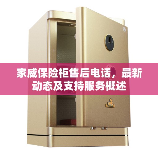 家威保险柜售后电话，最新动态及支持服务概述