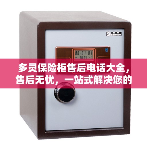 多灵保险柜售后电话大全，售后无忧，一站式解决您的需求！