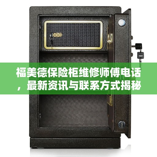 福美德保险柜维修师傅电话，最新资讯与联系方式揭秘
