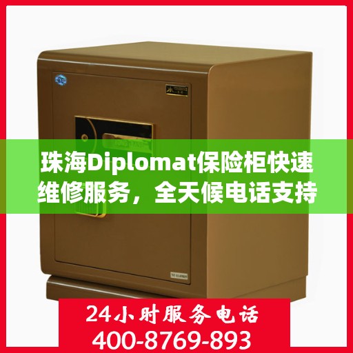 珠海Diplomat保险柜快速维修服务，全天候电话支持，专业保障您的安全需求