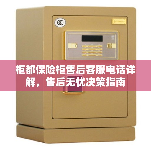 柜都保险柜售后客服电话详解，售后无忧决策指南
