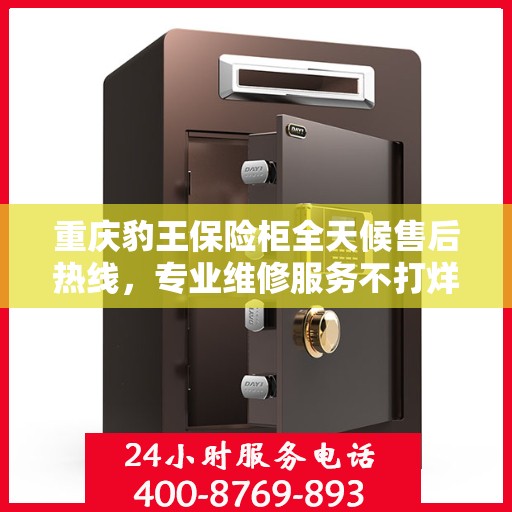 重庆豹王保险柜全天候售后热线，专业维修服务不打烊