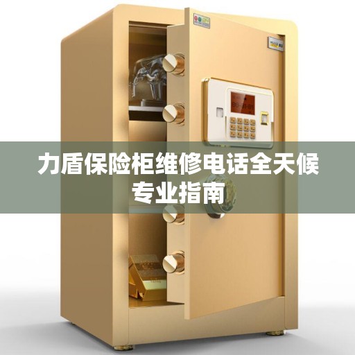 力盾保险柜维修电话全天候专业指南