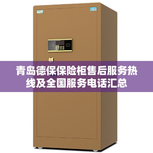 青岛德保保险柜售后服务热线及全国服务电话汇总