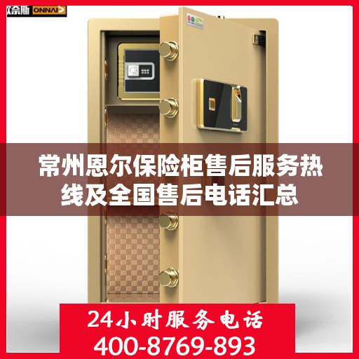常州恩尔保险柜售后服务热线及全国售后电话汇总 常州恩尔保险柜售后服务热线及全国售后电话汇总