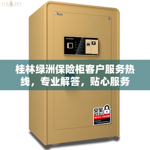 桂林绿洲保险柜客户服务热线，专业解答，贴心服务