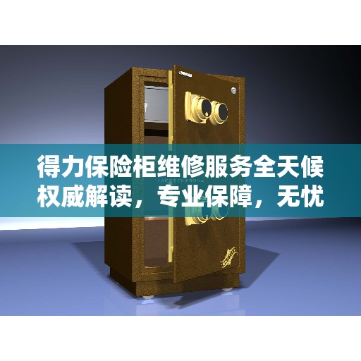 得力保险柜维修服务全天候权威解读，专业保障，无忧保障安全