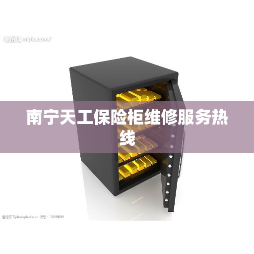 南宁天工保险柜维修服务热线 南宁天工保险柜维修服务热线