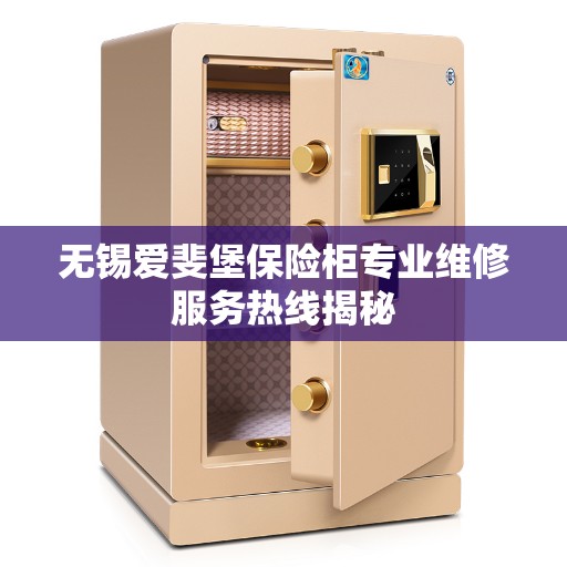 无锡爱斐堡保险柜专业维修服务热线揭秘