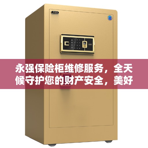 永强保险柜维修服务，全天候守护您的财产安全，美好生活从细节开始