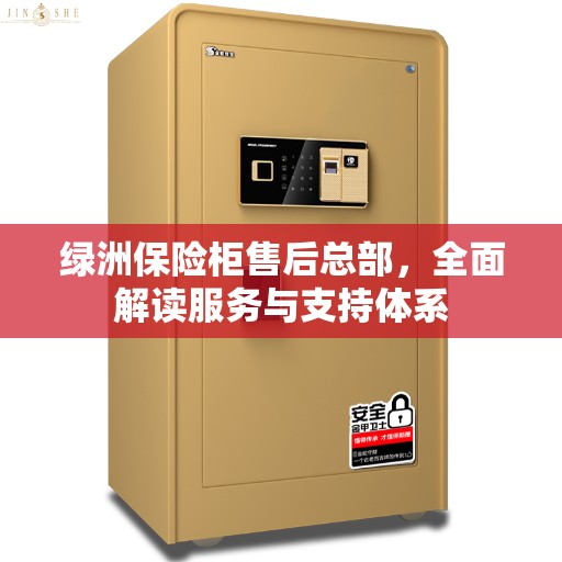 绿洲保险柜售后总部，全面解读服务与支持体系