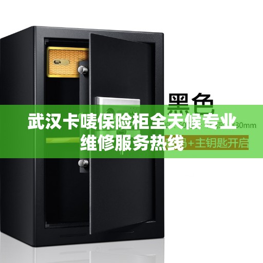 武汉卡唛保险柜全天候专业维修服务热线