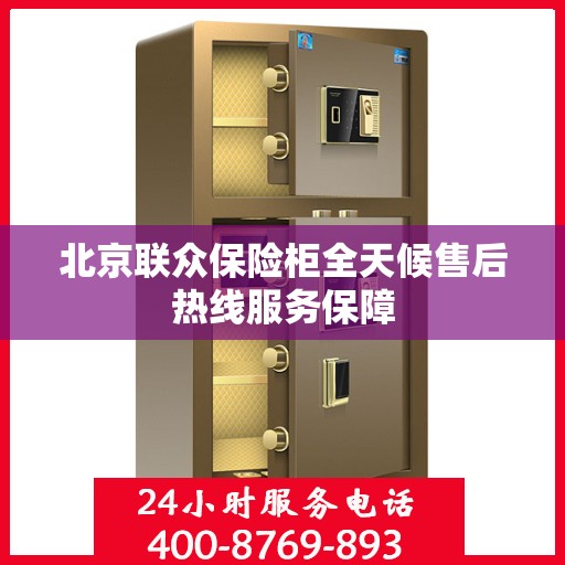 北京联众保险柜全天候售后热线服务保障