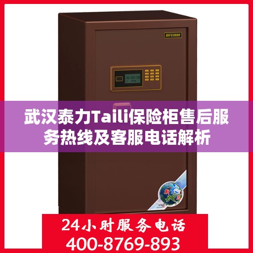 武汉泰力Taili保险柜售后服务热线及客服电话解析