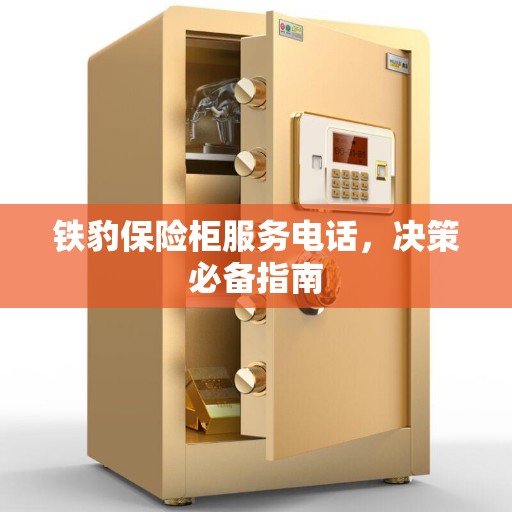 铁豹保险柜服务电话，决策必备指南