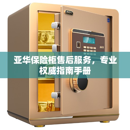 亚华保险柜售后服务，专业权威指南手册