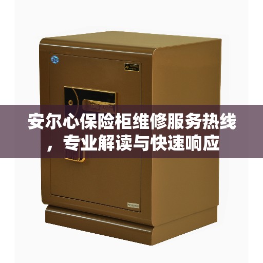 安尔心保险柜维修服务热线，专业解读与快速响应