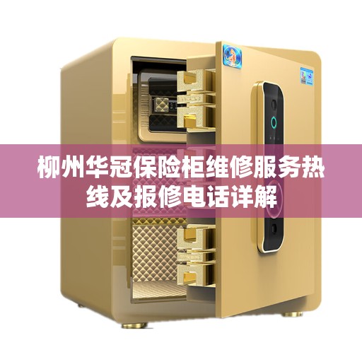 柳州华冠保险柜维修服务热线及报修电话详解