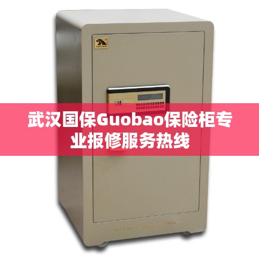 武汉国保Guobao保险柜专业报修服务热线 武汉国保Guobao保险柜专业报修服务热线
