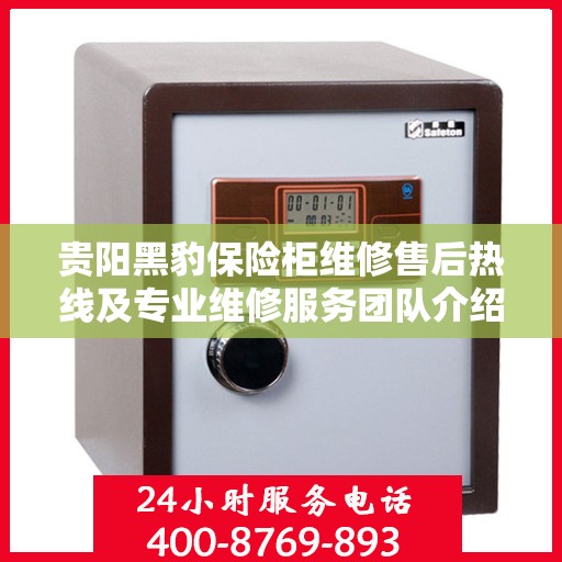 贵阳黑豹保险柜维修售后热线及专业维修服务团队介绍