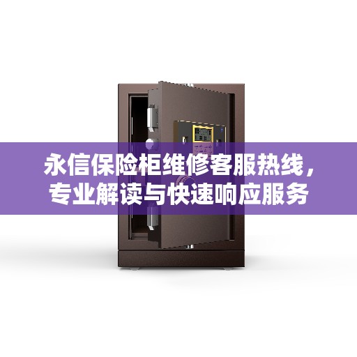 永信保险柜维修客服热线，专业解读与快速响应服务