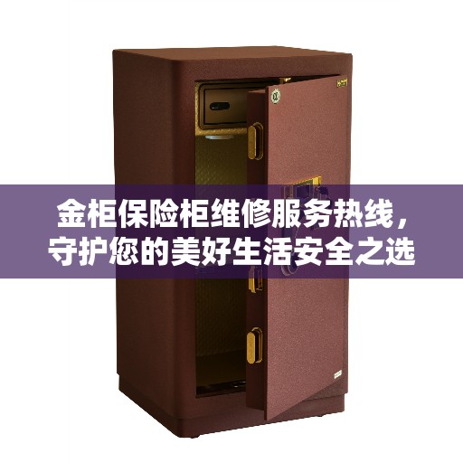 金柜保险柜维修服务热线，守护您的美好生活安全之选