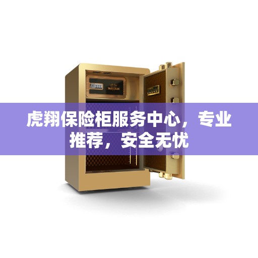 虎翔保险柜服务中心，专业推荐，安全无忧
