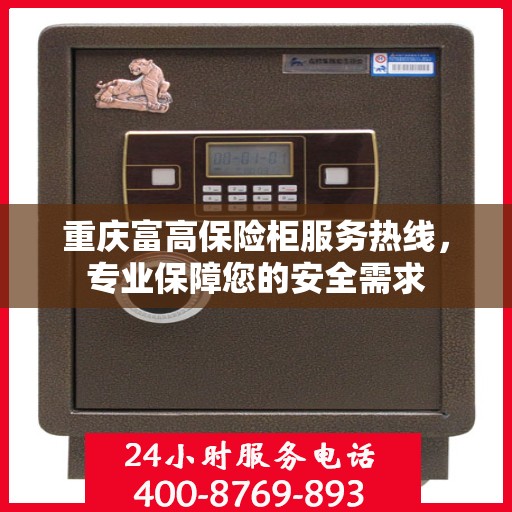 重庆富高保险柜服务热线，专业保障您的安全需求