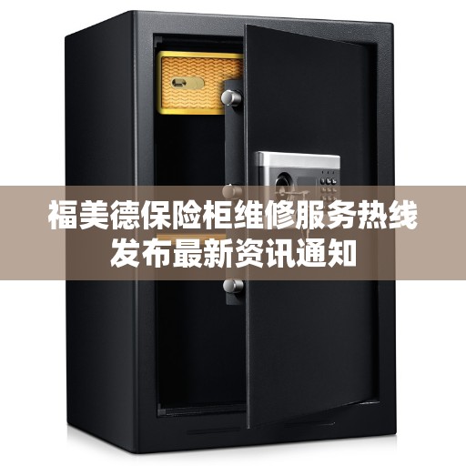 福美德保险柜维修服务热线发布最新资讯通知 福美德保险柜维修服务热线发布最新资讯通知