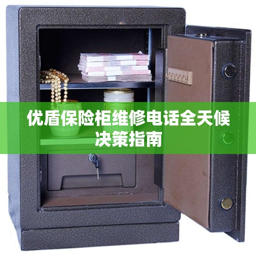 优盾保险柜维修电话全天候决策指南