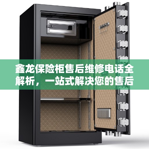 鑫龙保险柜售后维修电话全解析，一站式解决您的售后问题