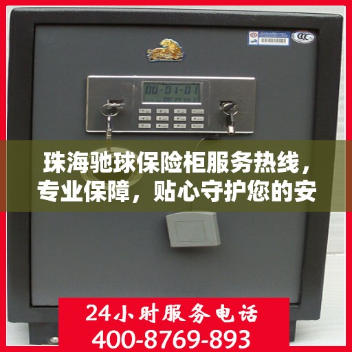 珠海驰球保险柜服务热线，专业保障，贴心守护您的安全之选