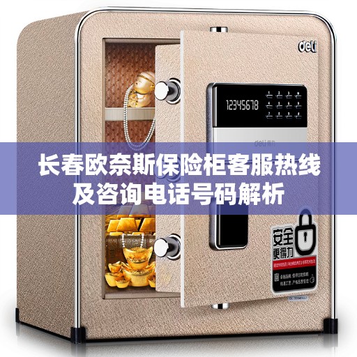 长春欧奈斯保险柜客服热线及咨询电话号码解析