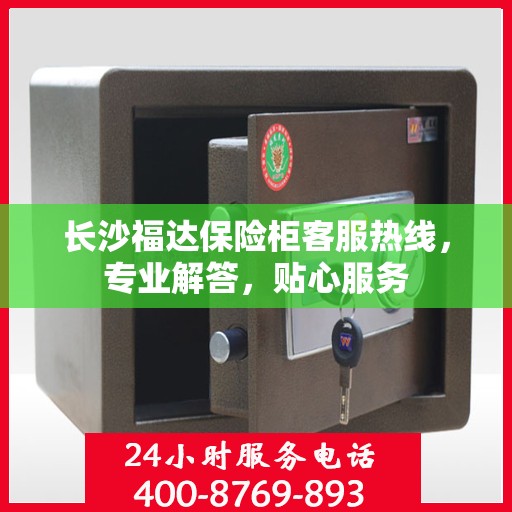 长沙福达保险柜客服热线,专业解答,贴心服务 长沙福达保险柜客服热线,专业解答,贴心服务