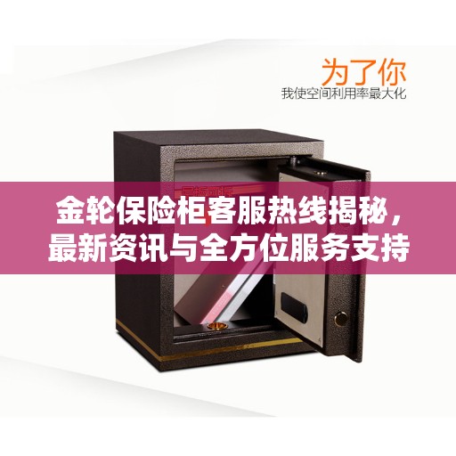金轮保险柜客服热线揭秘，最新资讯与全方位服务支持