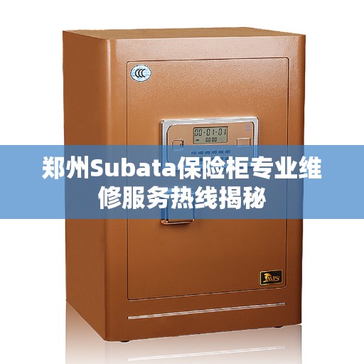 郑州Subata保险柜专业维修服务热线揭秘