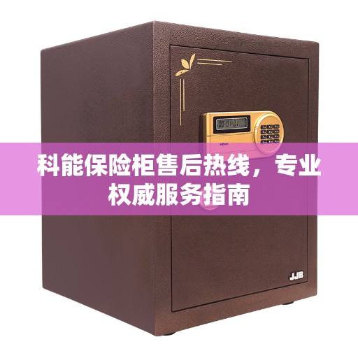 科能保险柜售后热线，专业权威服务指南