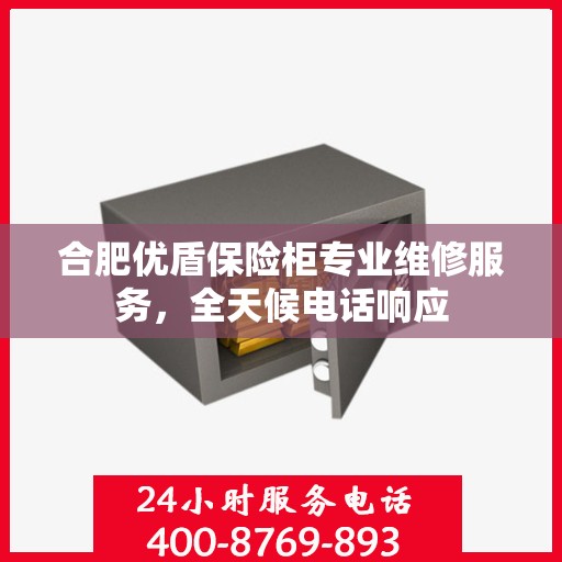 合肥优盾保险柜专业维修服务，全天候电话响应