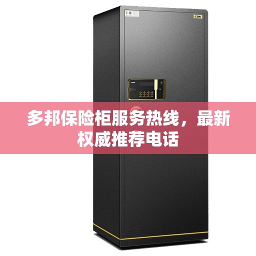 多邦保险柜服务热线，最新权威推荐电话